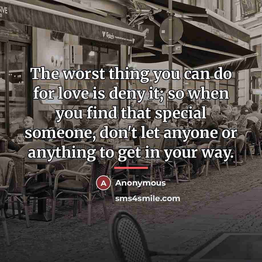 “The worst thing you can do for love is deny…” quote by Anonymous