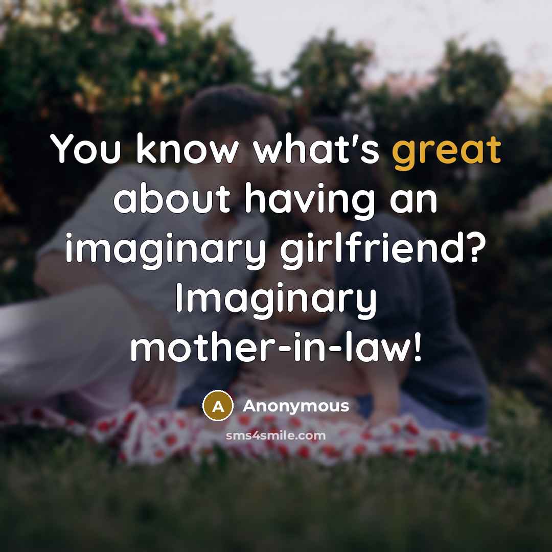 “You know what's great about having an imaginary girlfriend? Imaginary…” quote by Anonymous