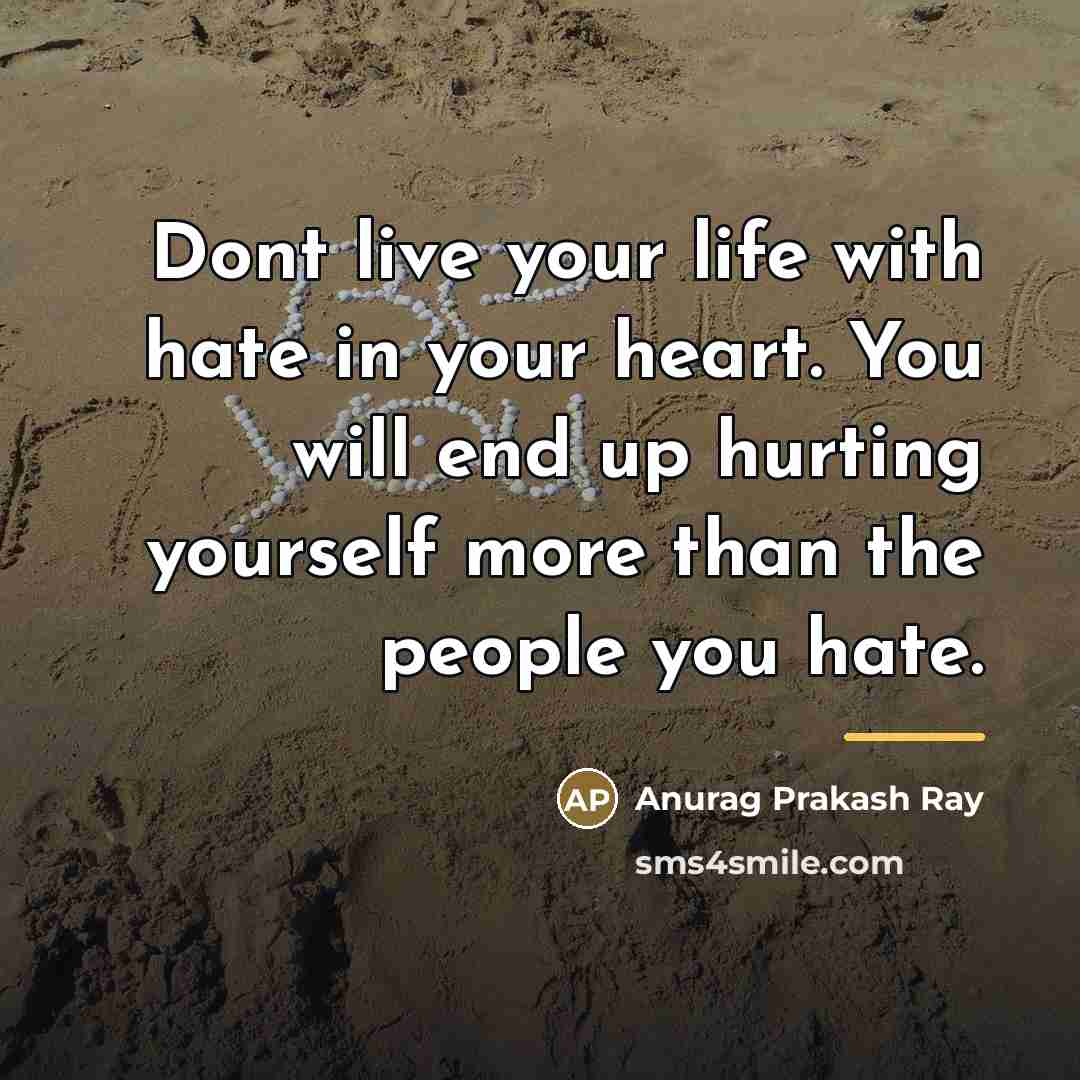 “Dont live your life with hate in your heart. You…” quote by Anurag Prakash Ray