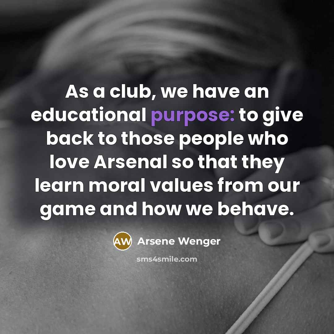 “As a club, we have an educational purpose: to give…” quote by Arsene Wenger