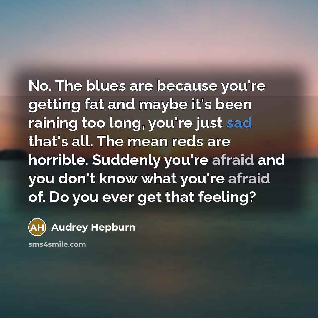 “No. The blues are because you're getting fat and maybe…” quote by Audrey Hepburn