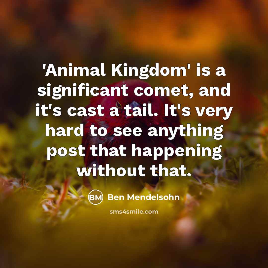 “'Animal Kingdom' is a significant comet, and it's cast a…” quote by Ben Mendelsohn