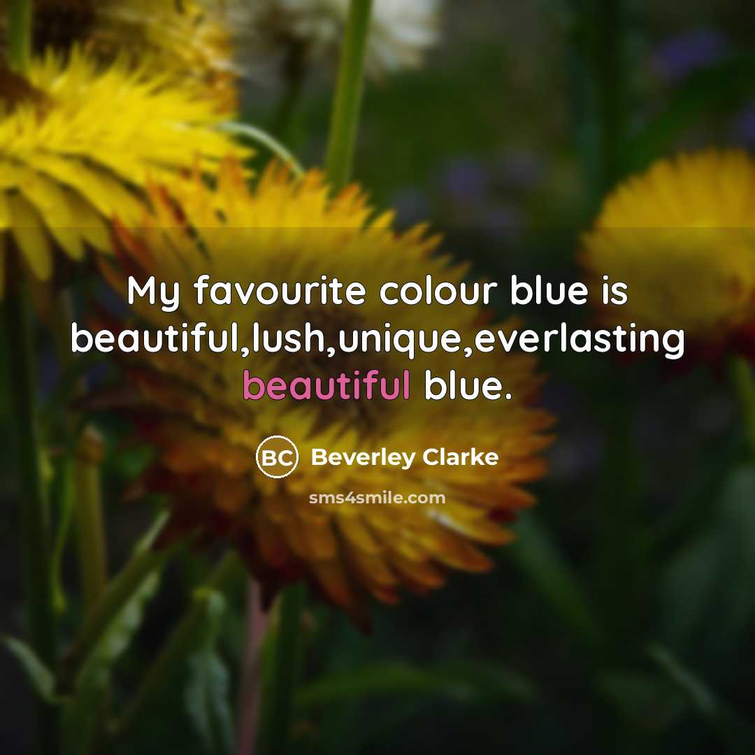 “My favourite colour blue is beautiful,lush,unique,everlasting beautiful blue.” quote by Beverley Clarke