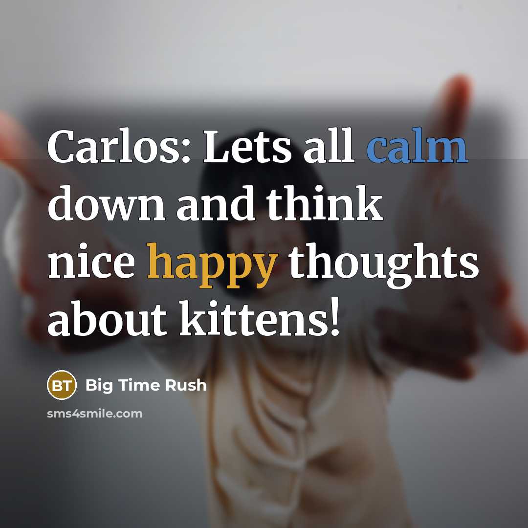 “Carlos: Lets all calm down and think nice happy thoughts about kittens!” quote by Big Time Rush