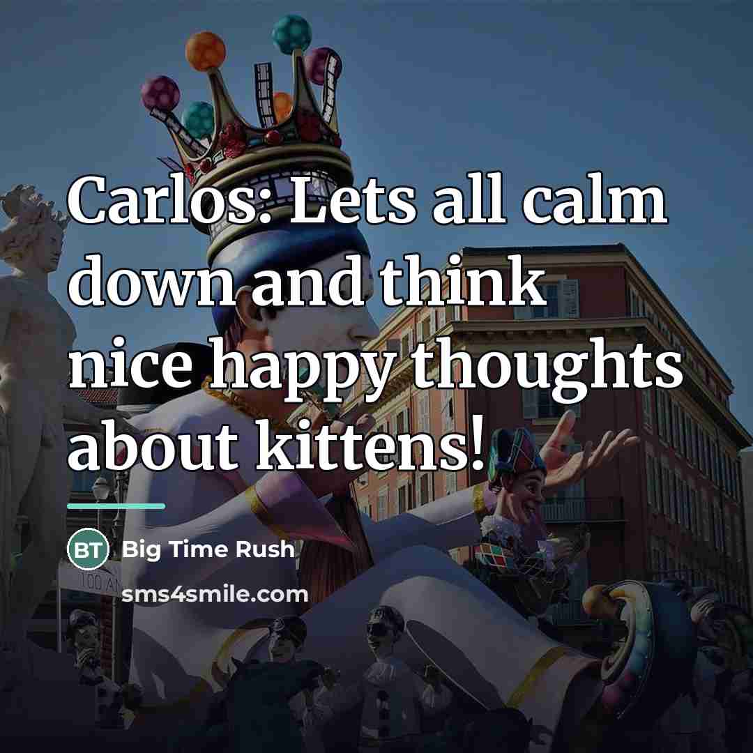 “Carlos: Lets all calm down and think nice happy thoughts…” quote by Big Time Rush
