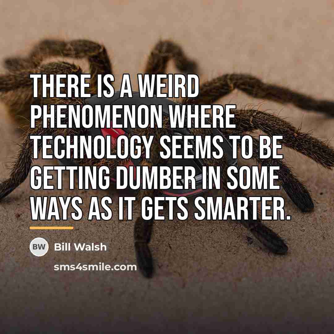 “There is a weird phenomenon where technology seems to be…” quote by Bill Walsh