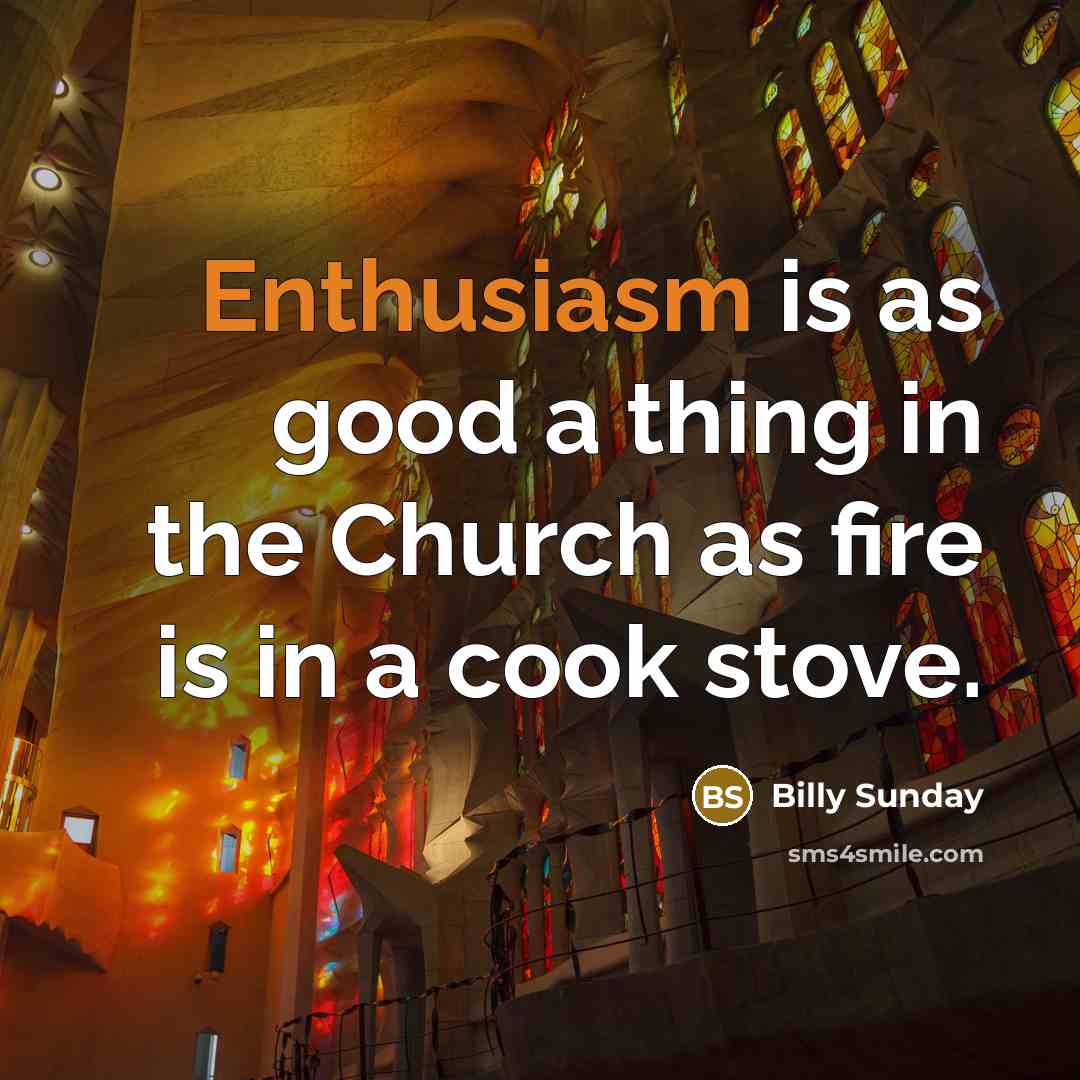 “Enthusiasm is as good a thing in the Church as…” quote by Billy Sunday
