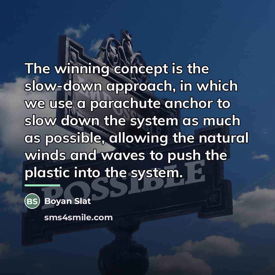 “The winning concept is the slow-down approach, in which we…” quote by Boyan Slat
