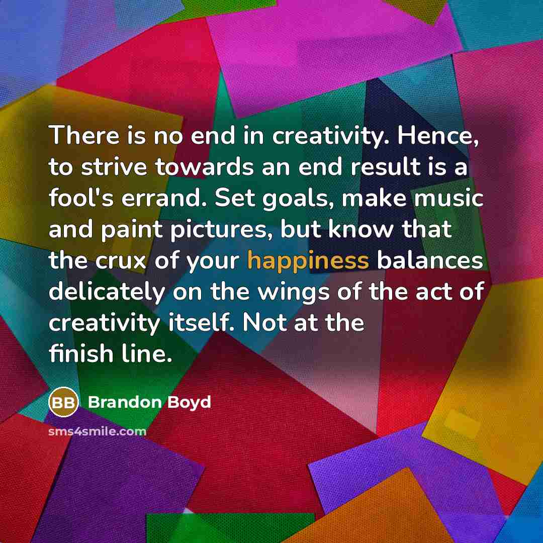 “There is no end in creativity. Hence, to strive towards…” quote by Brandon Boyd