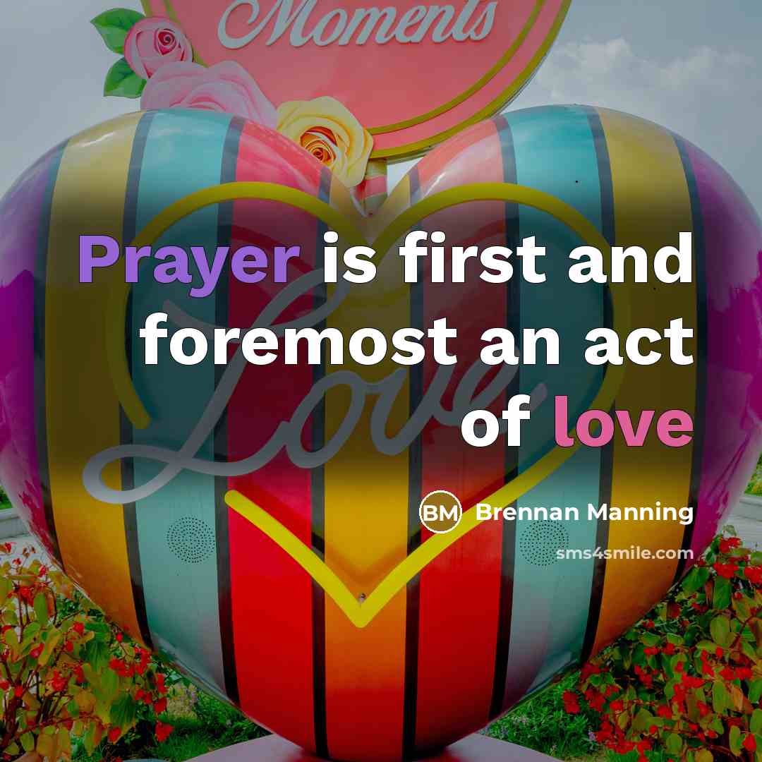 “Prayer is first and foremost an act of love…” quote by Brennan Manning