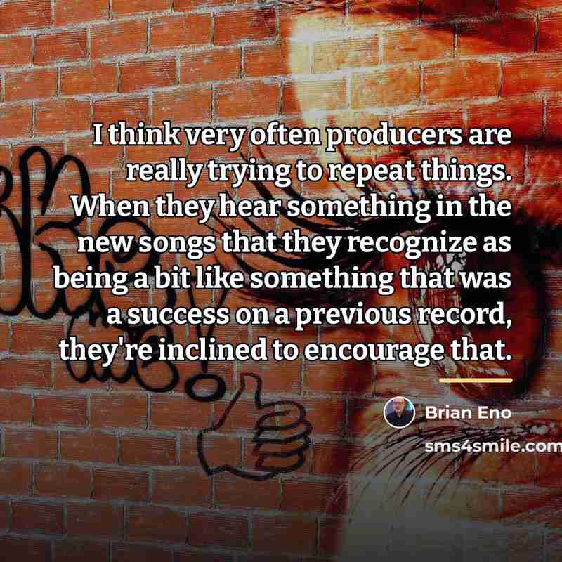 “I think very often producers are really trying to repeat…” quote by Brian Eno