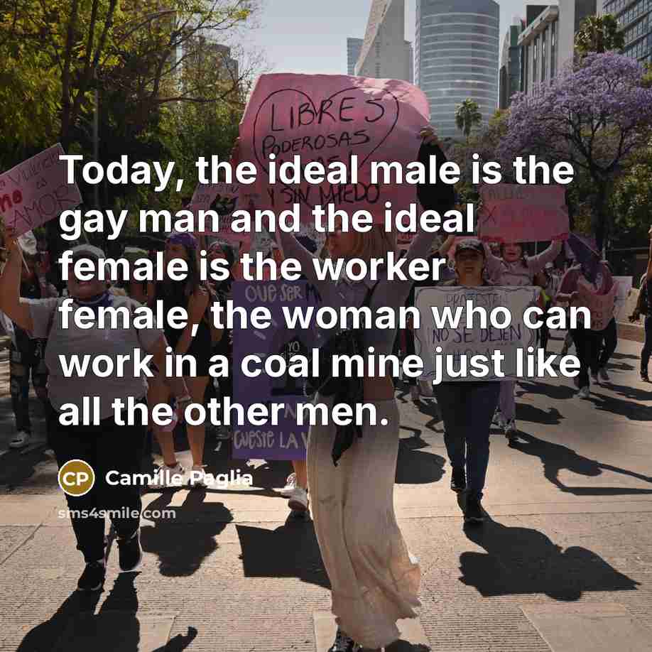 “Today, the ideal male is the gay man and the…” quote by Camille Paglia