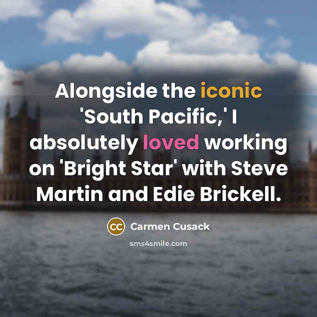 “Alongside the iconic 'South Pacific,' I absolutely loved working on…” quote by Carmen Cusack