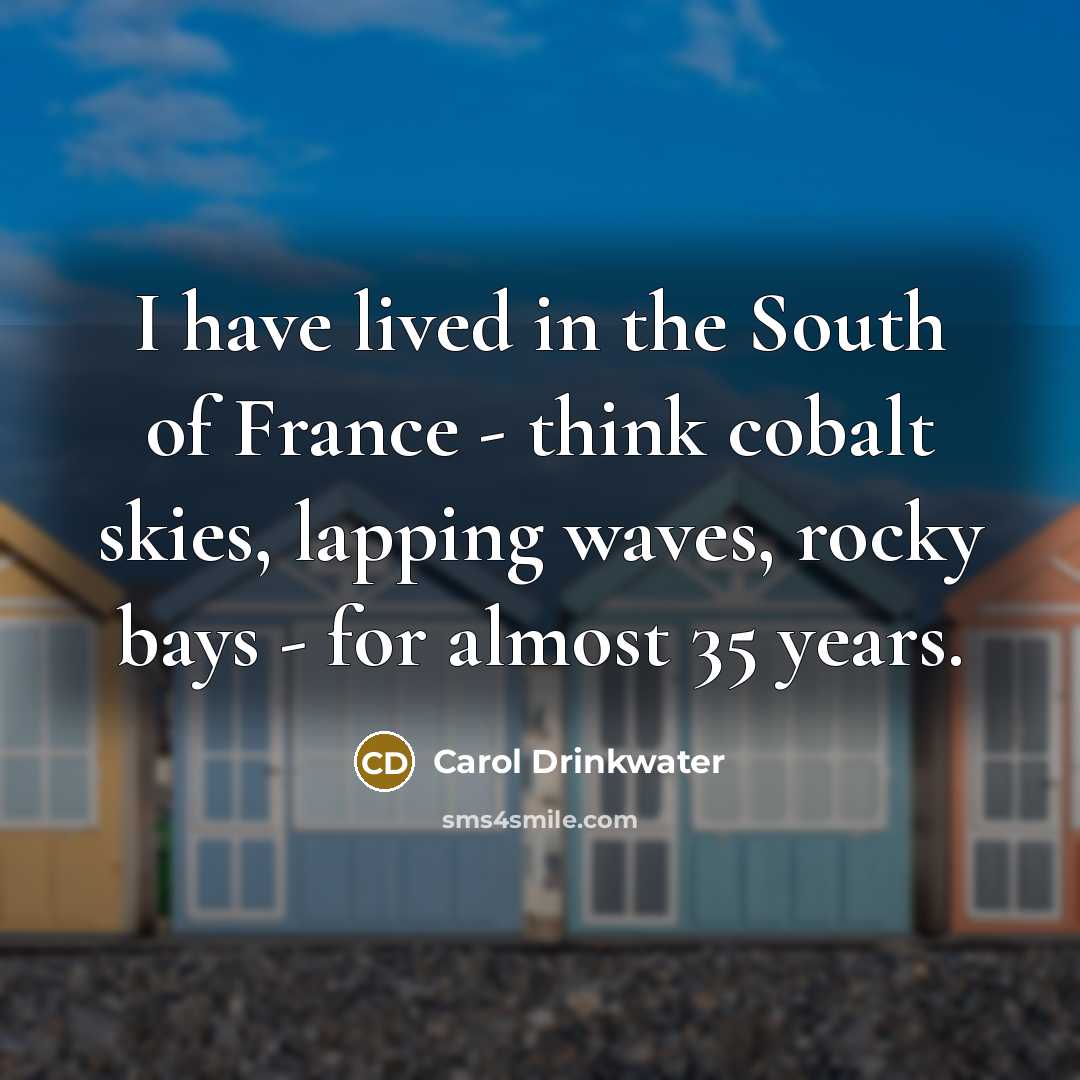 “I have lived in the South of France - think…” quote by Carol Drinkwater