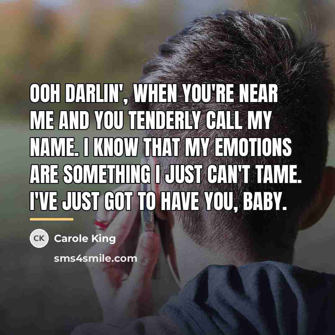 “Ooh darlin', when you're near me and you tenderly call…” quote by Carole King