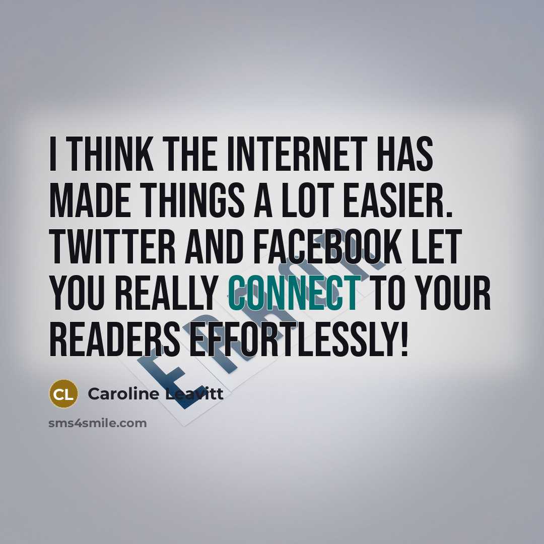 “I think the Internet has made things a lot easier.…” quote by Caroline Leavitt