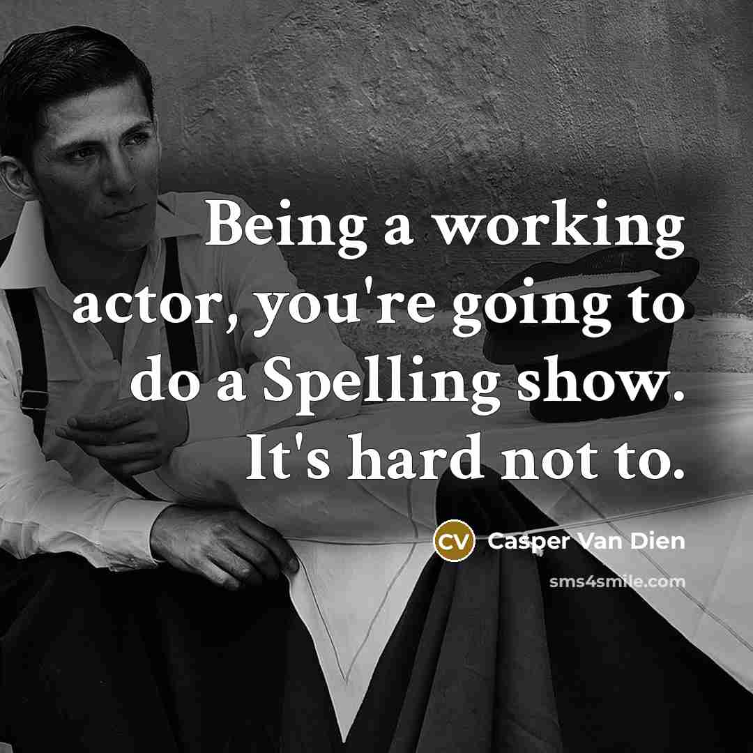 “Being a working actor, you're going to do a Spelling…” quote by Casper Van Dien