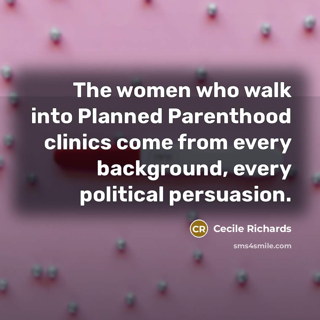 “The women who walk into Planned Parenthood clinics come from…” quote by Cecile Richards