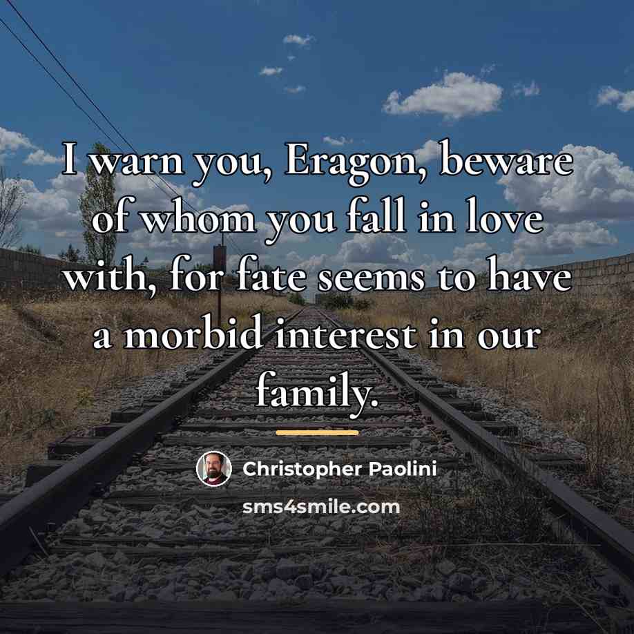 “I warn you, Eragon, beware of whom you fall in…” quote by Christopher Paolini