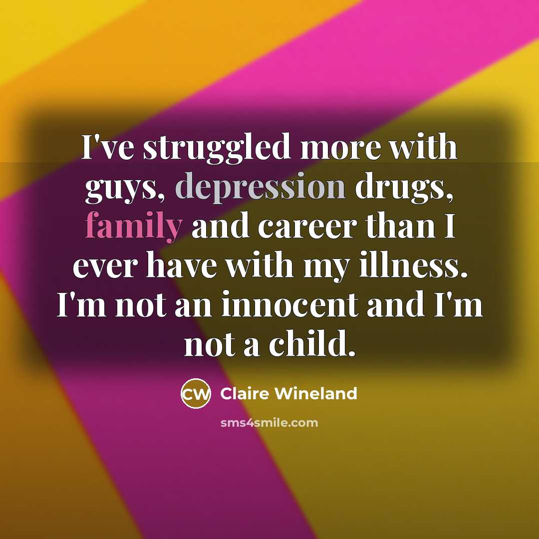 “I've struggled more with guys, depression drugs, family and career…” quote by Claire Wineland