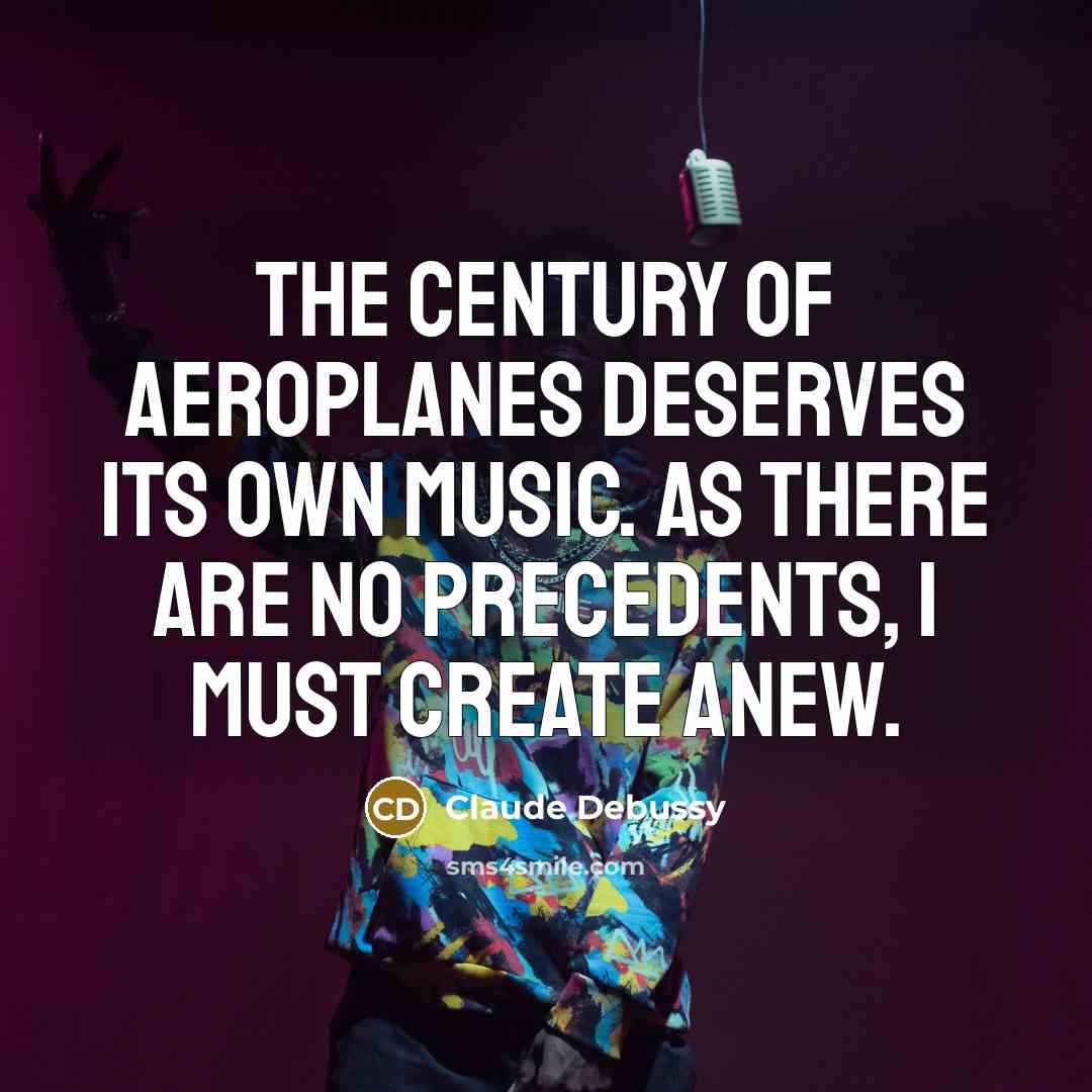 “The century of aeroplanes deserves its own music. As there…” quote by Claude Debussy