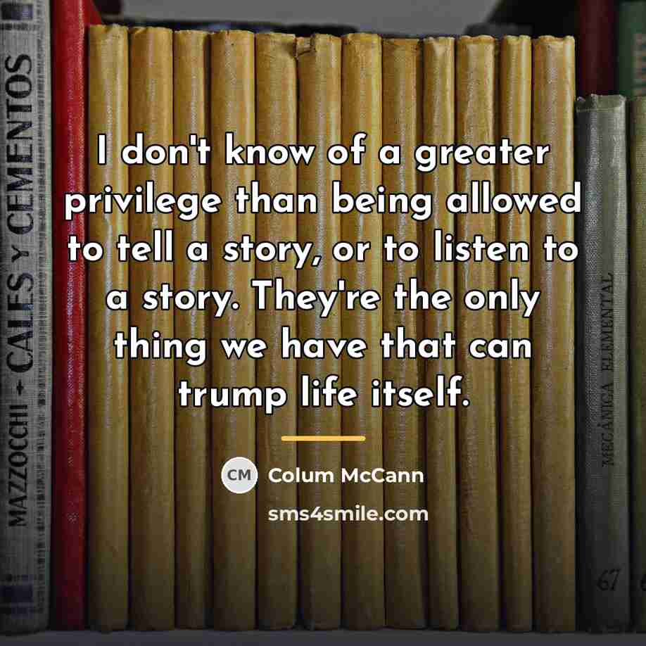 “I don't know of a greater privilege than being allowed…” quote by Colum McCann