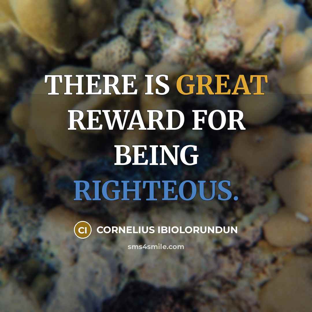 “THERE IS GREAT REWARD FOR BEING RIGHTEOUS.” quote by CORNELIUS IBIOLORUNDUN