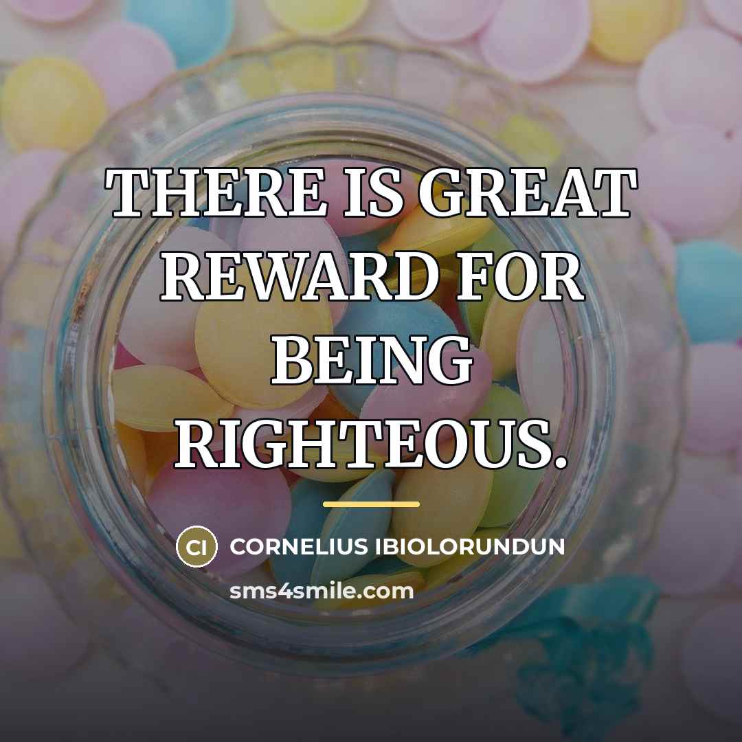 “THERE IS GREAT REWARD FOR BEING RIGHTEOUS.…” quote by CORNELIUS IBIOLORUNDUN