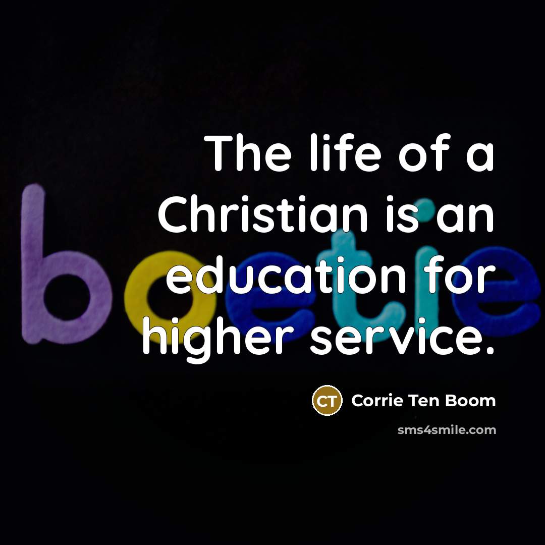 “The life of a Christian is an education for higher…” quote by Corrie Ten Boom