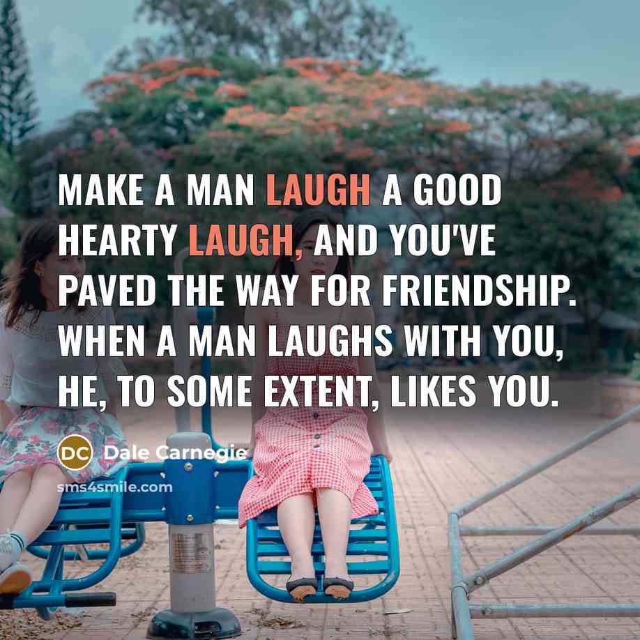 “Make a man laugh a good hearty laugh, and you've…” quote by Dale Carnegie