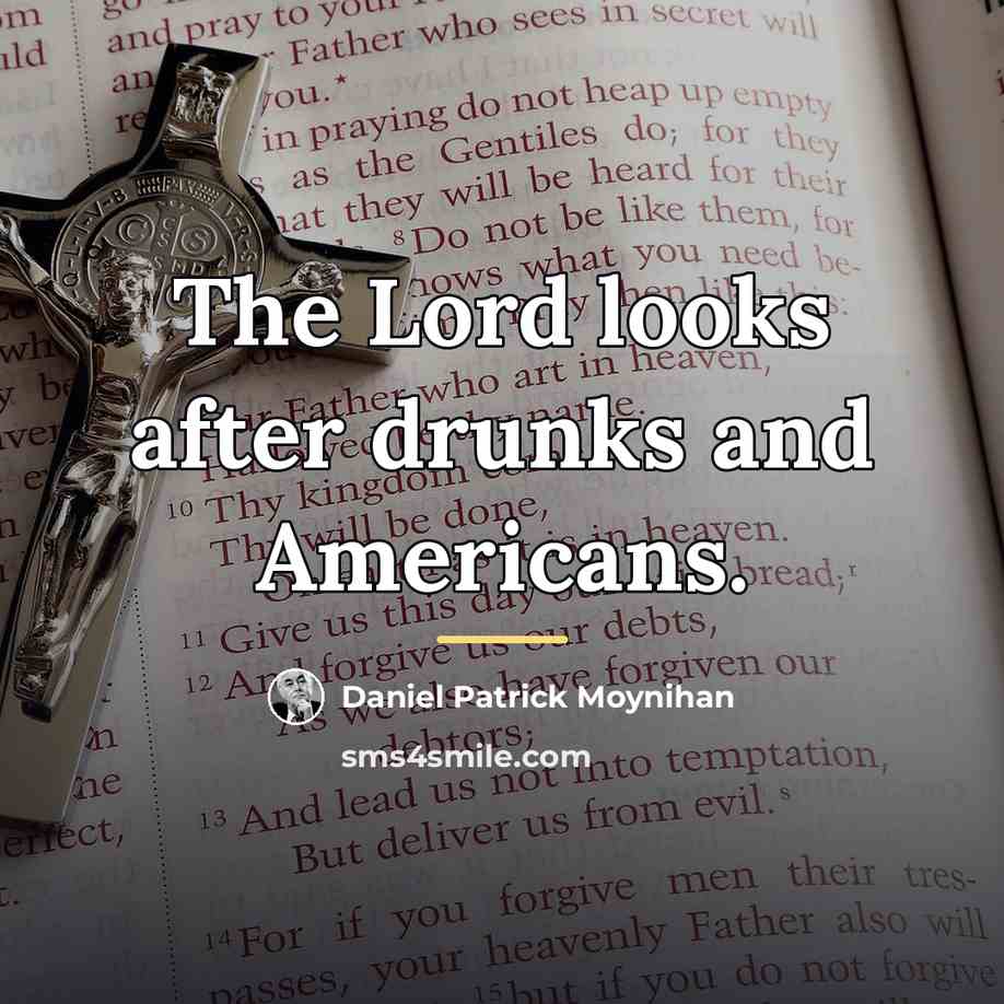 “The Lord looks after drunks and Americans.…” quote by Daniel Patrick Moynihan