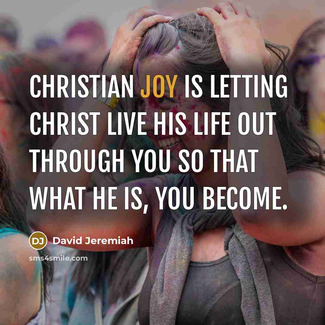 “Christian joy is letting Christ live His life out through…” quote by David Jeremiah