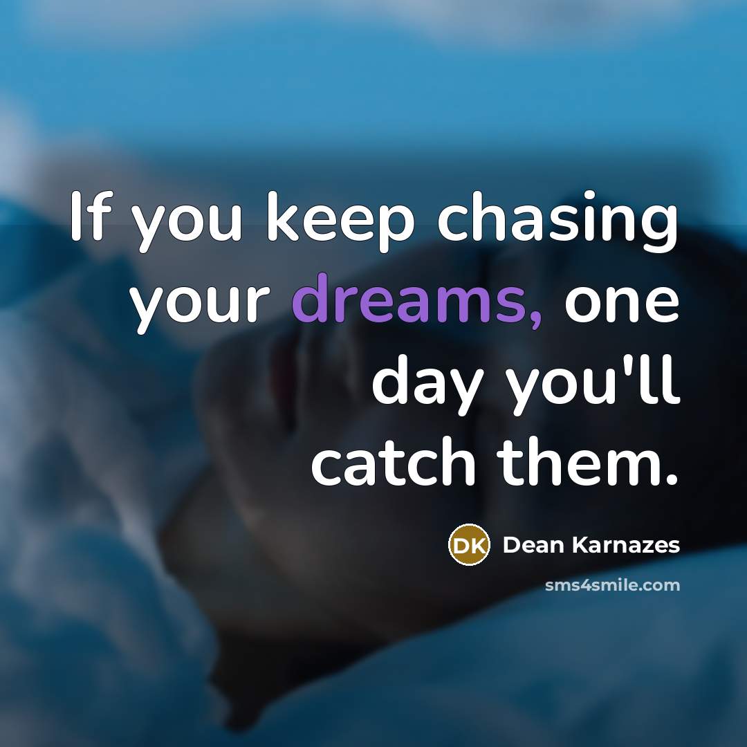 “If you keep chasing your dreams, one day you'll catch…” quote by Dean Karnazes
