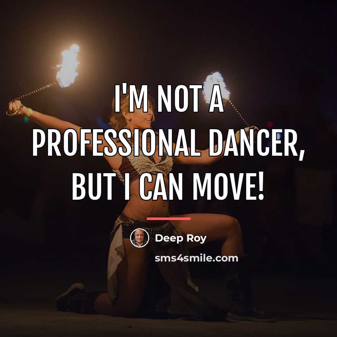 “I'm not a professional dancer, but I can move!…” quote by Deep Roy