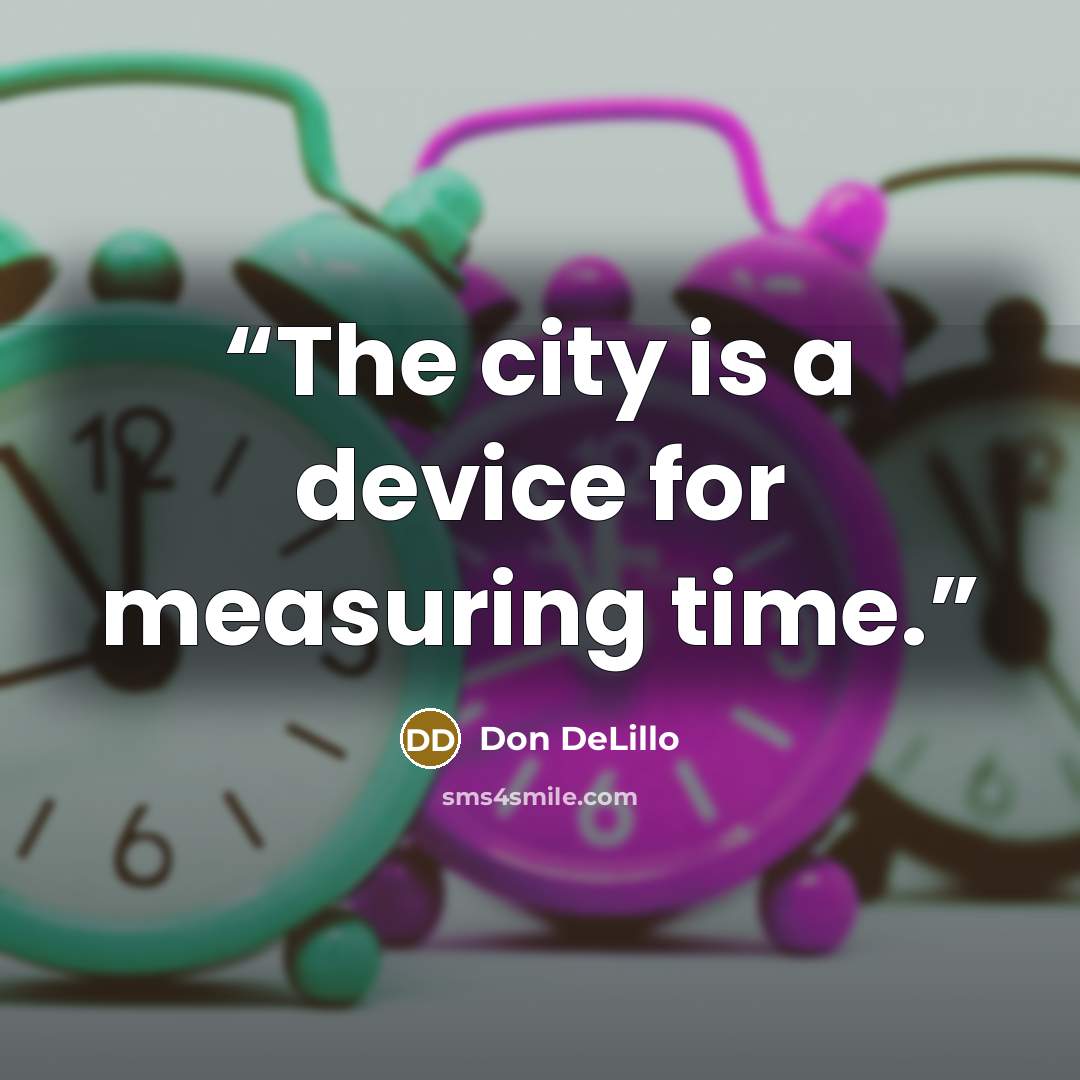 “The city is a device for measuring time.” quote by Don DeLillo
