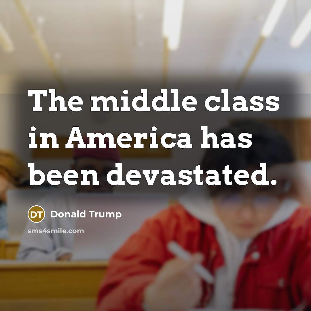 “The middle class in America has been devastated.…” quote by Donald Trump