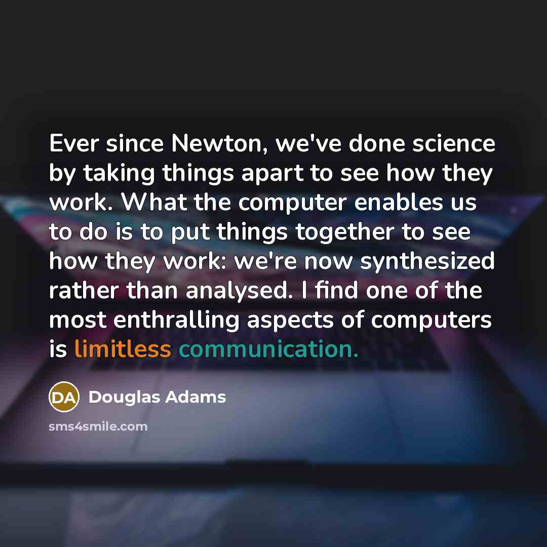 “Ever since Newton, we've done science by taking things apart…” quote by Douglas Adams