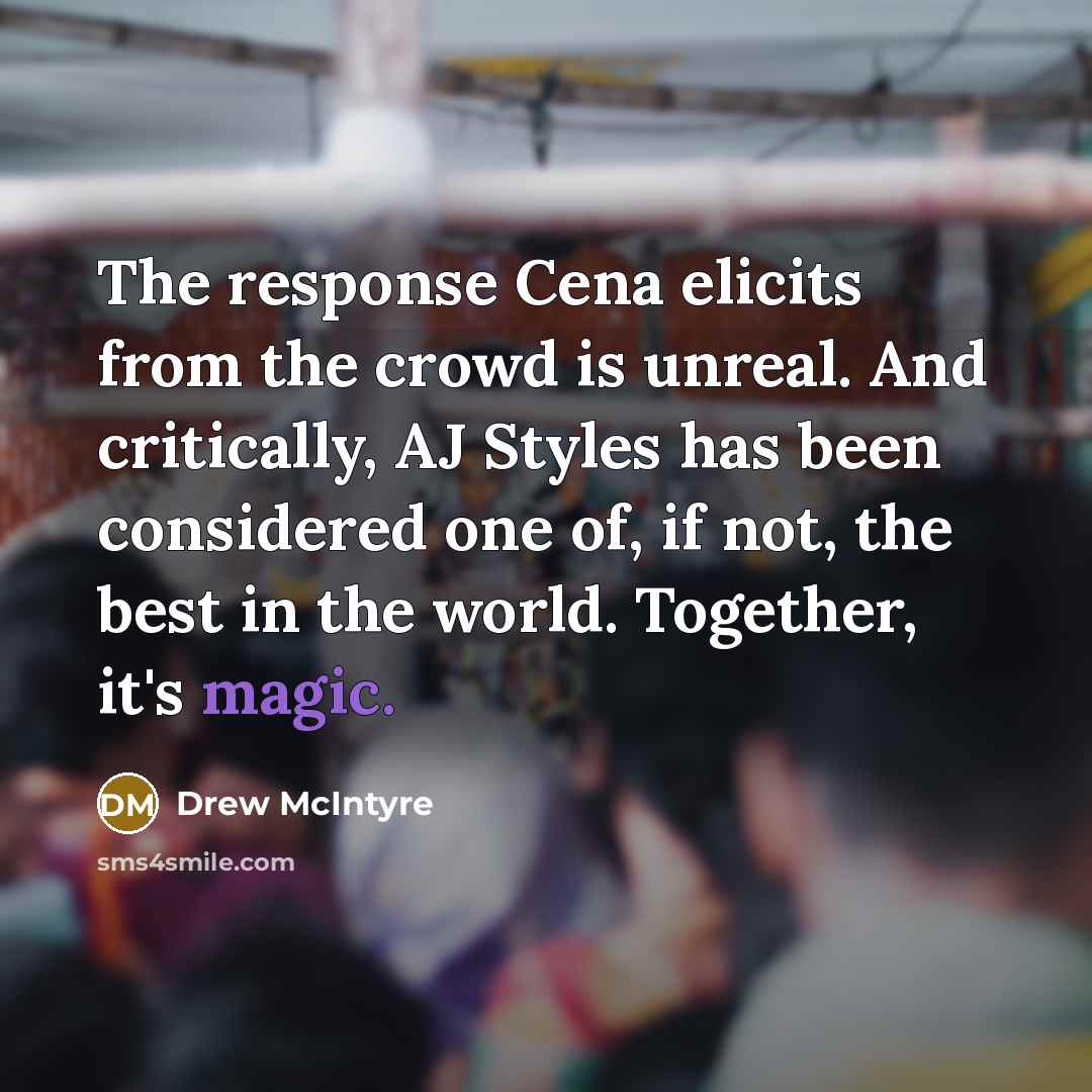 “The response Cena elicits from the crowd is unreal. And…” quote by Drew McIntyre