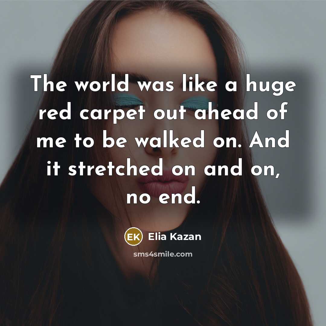 “The world was like a huge red carpet out ahead…” quote by Elia Kazan