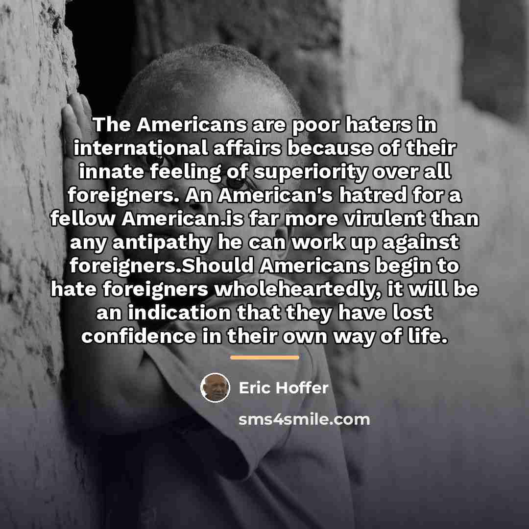 “The Americans are poor haters in international affairs because of…” quote by Eric Hoffer