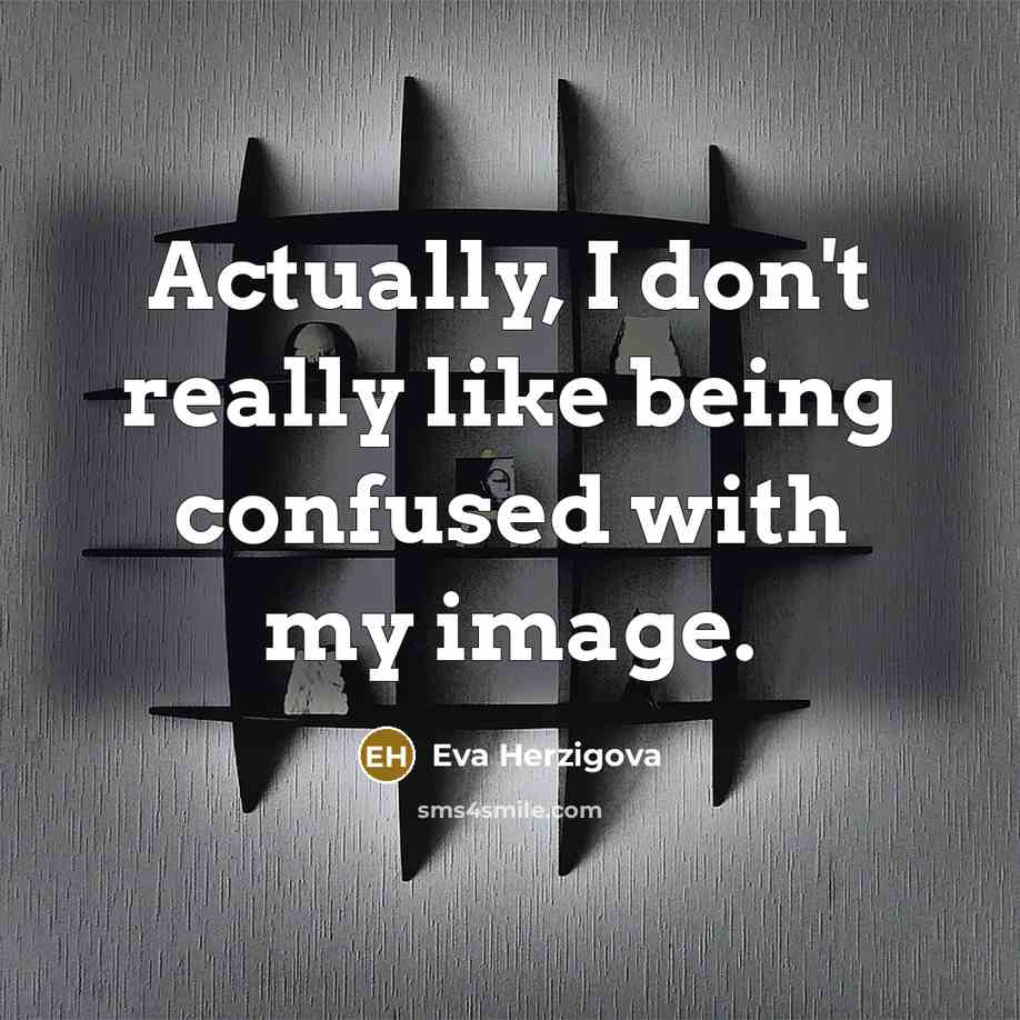 “Actually, I don't really like being confused with my image.” quote by Eva Herzigova
