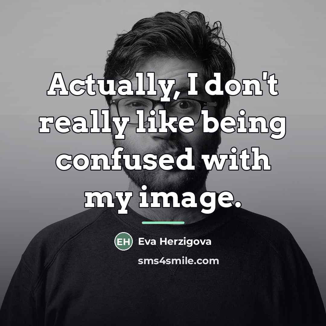 “Actually, I don't really like being confused with my image.…” quote by Eva Herzigova