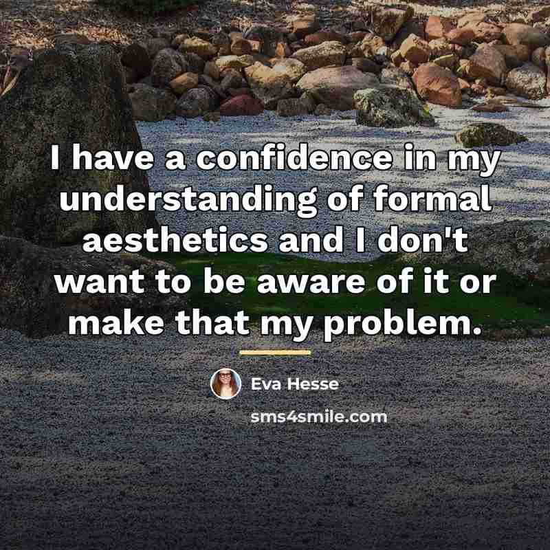 “I have a confidence in my understanding of formal aesthetics…” quote by Eva Hesse