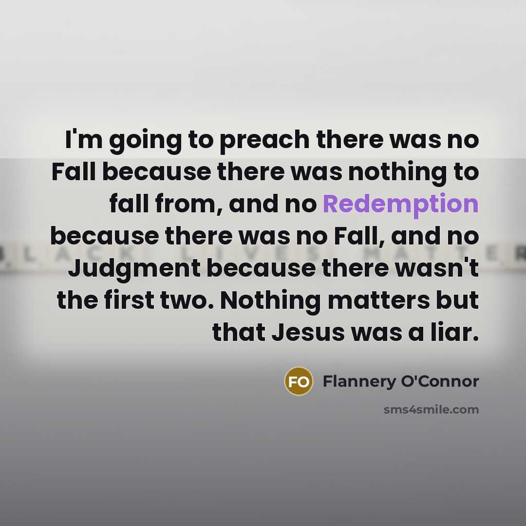 “I'm going to preach there was no Fall because there…” quote by Flannery O'Connor