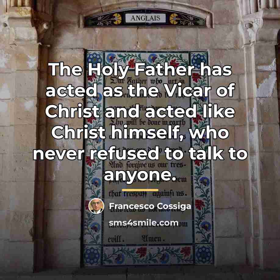 “The Holy Father has acted as the Vicar of Christ…” quote by Francesco Cossiga