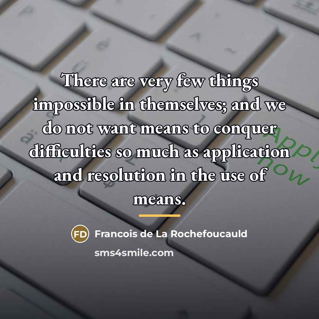 “There are very few things impossible in themselves; and we…” quote by Francois de La Rochefoucauld