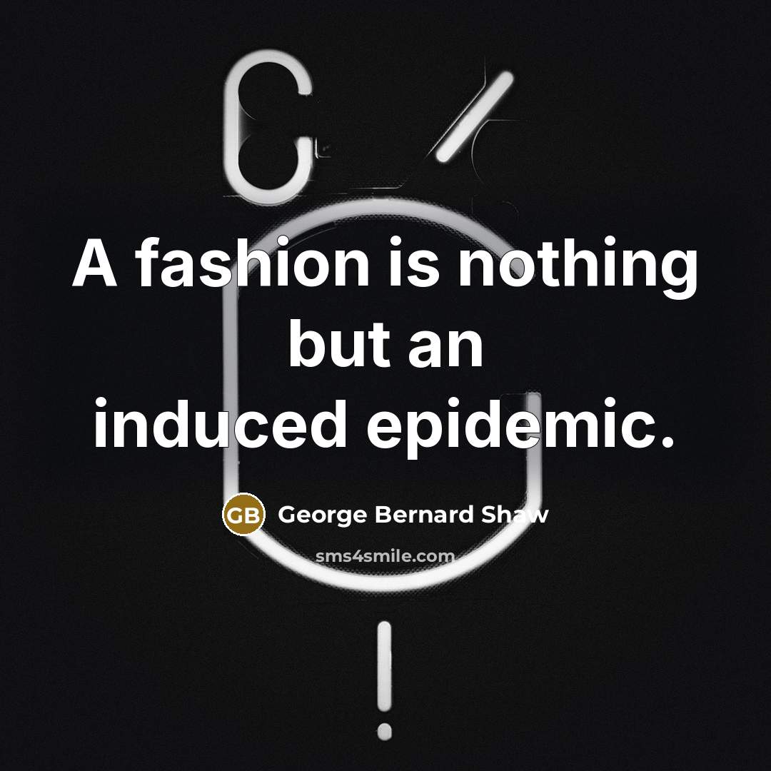 “A fashion is nothing but an induced epidemic.…” quote by George Bernard Shaw