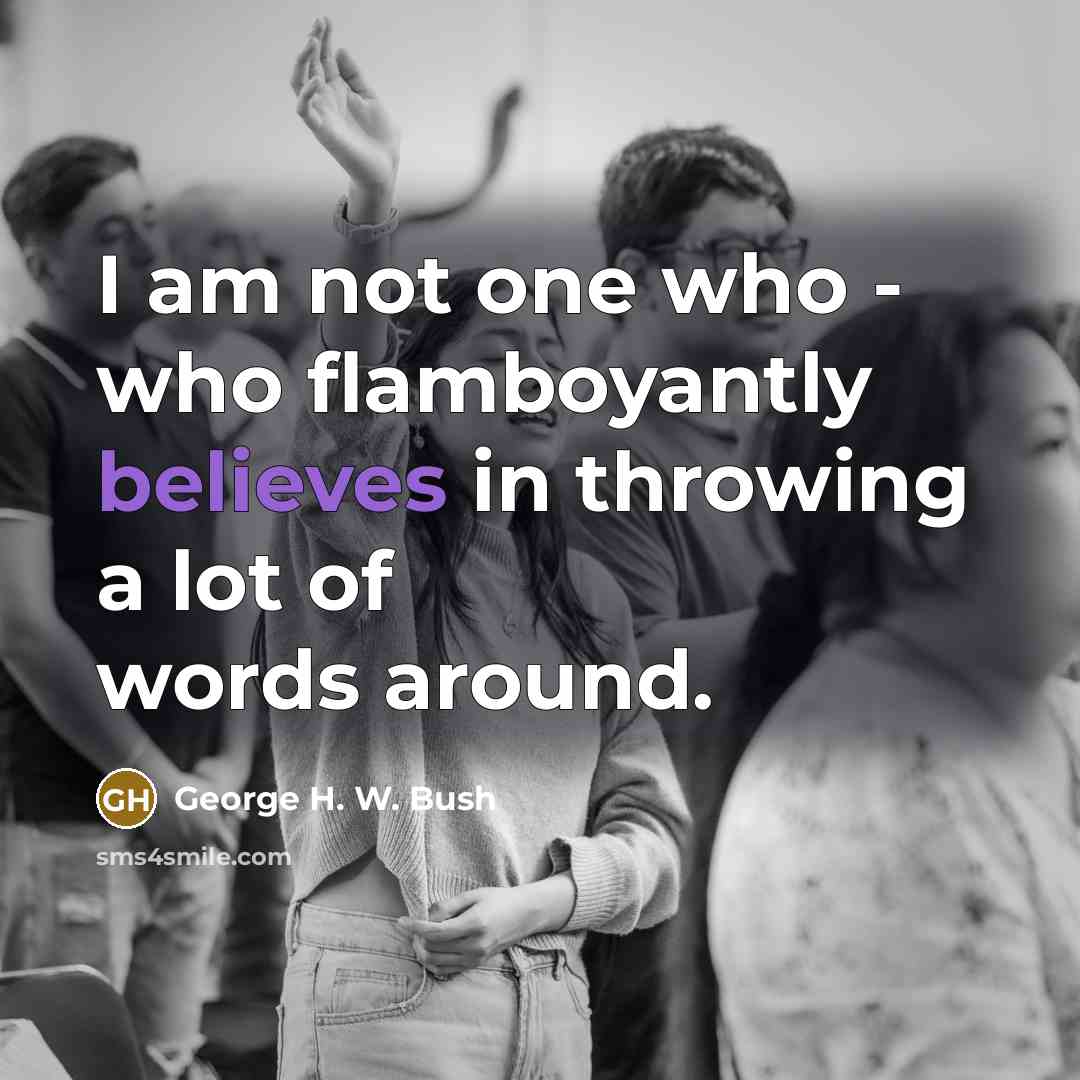“I am not one who - who flamboyantly believes in…” quote by George H. W. Bush