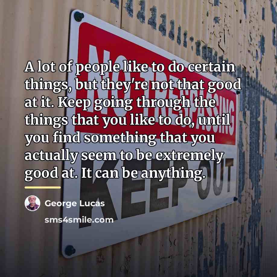 “A lot of people like to do certain things, but…” quote by George Lucas
