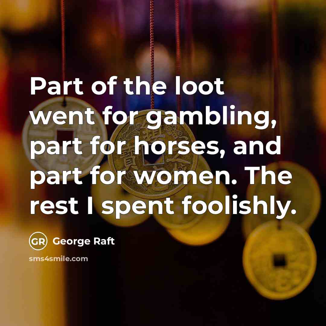 “Part of the loot went for gambling, part for horses,…” quote by George Raft